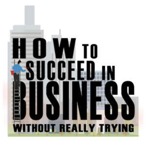 How to Succeed in Business without Really Trying